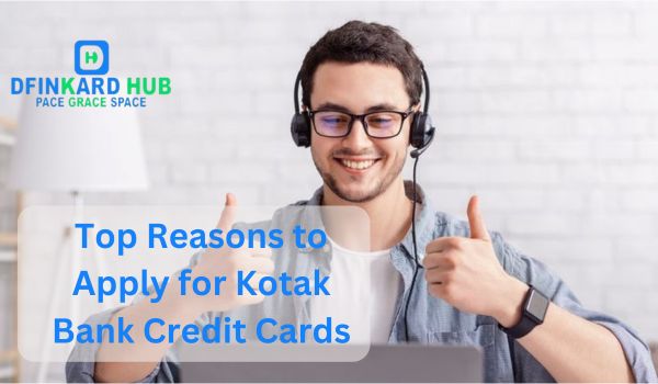 Top 5 Reasons to Apply for Kotak Bank Credit Cards