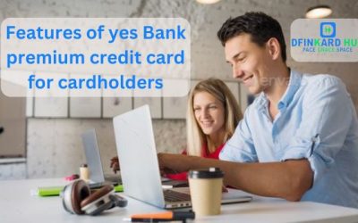 Features of Yes Bank premium Credit Card for Cardholders